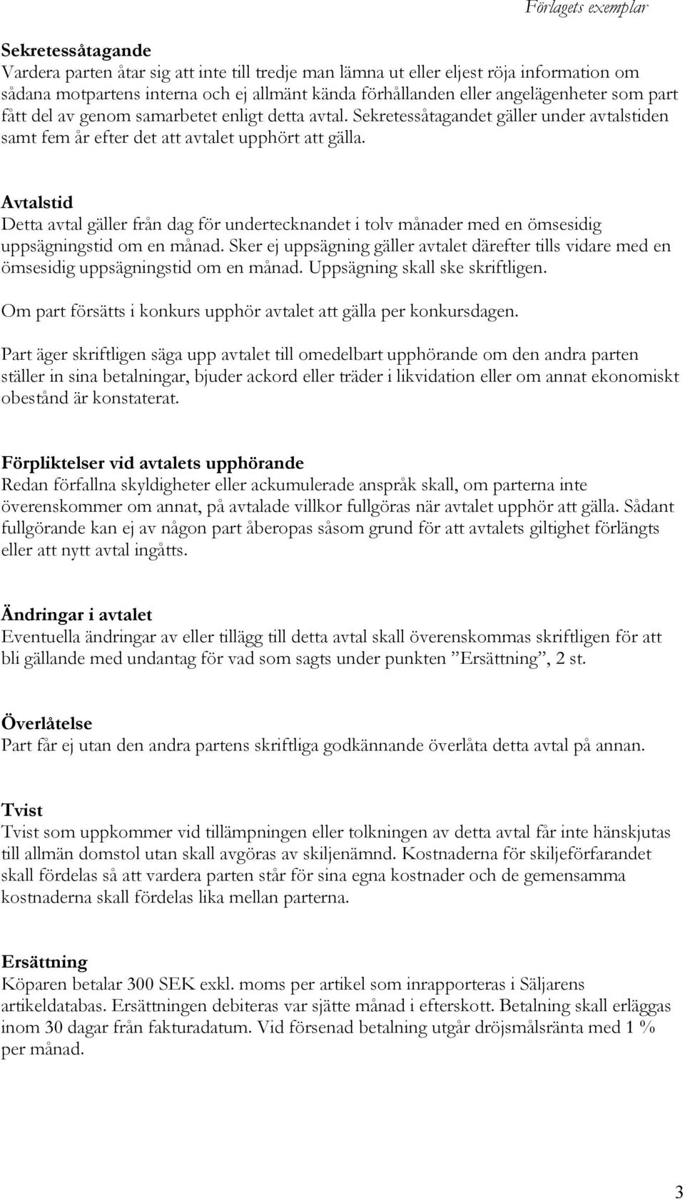 Avtalstid Detta avtal gäller från dag för undertecknandet i tolv månader med en ömsesidig uppsägningstid om en månad.