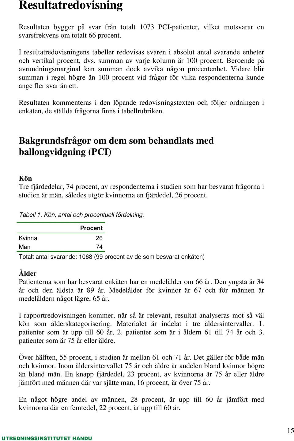 Beroende på avrundningsmarginal kan summan dock avvika någon procentenhet. Vidare blir summan i regel högre än 100 procent vid frågor för vilka respondenterna kunde ange fler svar än ett.