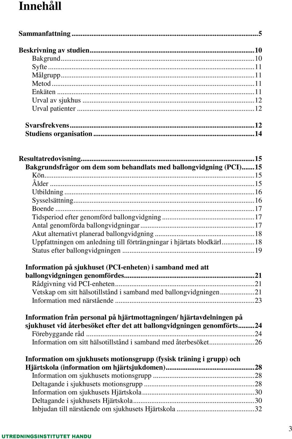 .. 17 Tidsperiod efter genomförd ballongvidgning... 17 Antal genomförda ballongvidgningar... 17 Akut alternativt planerad ballongvidgning.