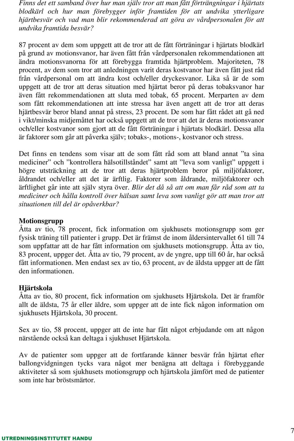 87 procent av dem som uppgett att de tror att de fått förträningar i hjärtats blodkärl på grund av motionsvanor, har även fått från vårdpersonalen rekommendationen att ändra motionsvanorna för att