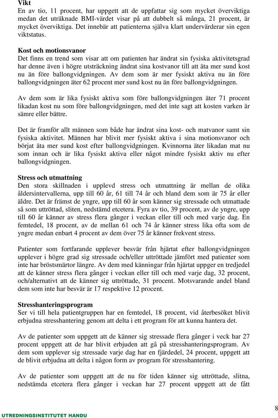 Kost och motionsvanor Det finns en trend som visar att om patienten har ändrat sin fysiska aktivitetsgrad har denne även i högre utsträckning ändrat sina kostvanor till att äta mer sund kost nu än