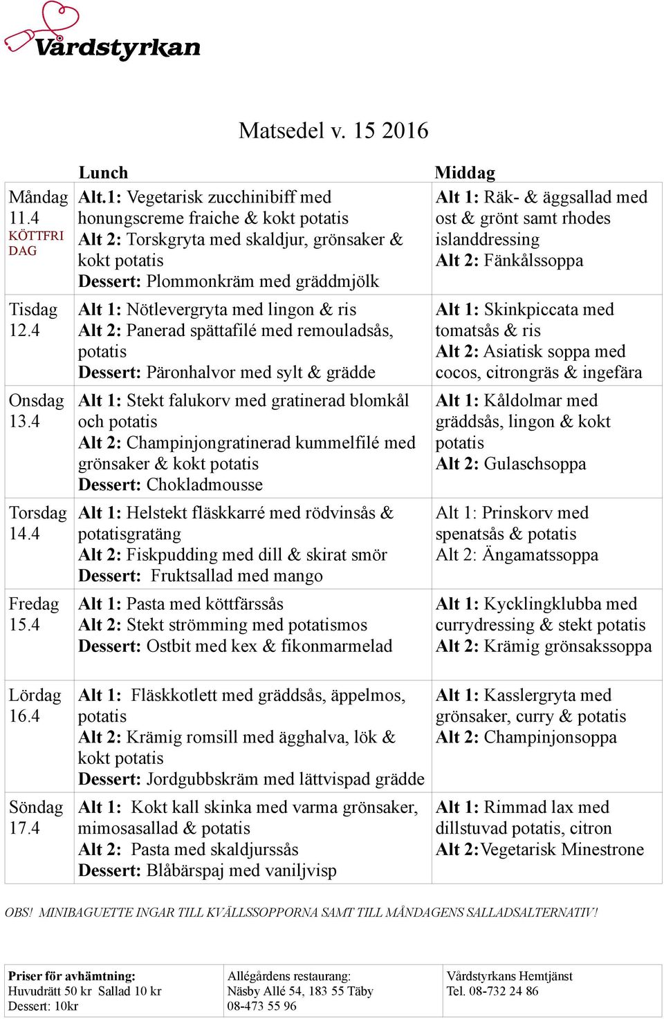 Dessert: Plommonkräm med gräddmjölk Alt 1: Nötlevergryta med lingon & ris Alt 2: Panerad spättafilé med remouladsås, Dessert: Päronhalvor med sylt & grädde Alt 1: Stekt falukorv med gratinerad