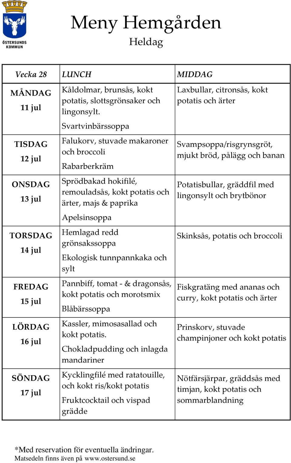 tunnpannkaka och sylt Pannbiff, tomat - & dragonsås, kokt potatis och morotsmix Blåbärssoppa Kassler, mimosasallad och kokt potatis.