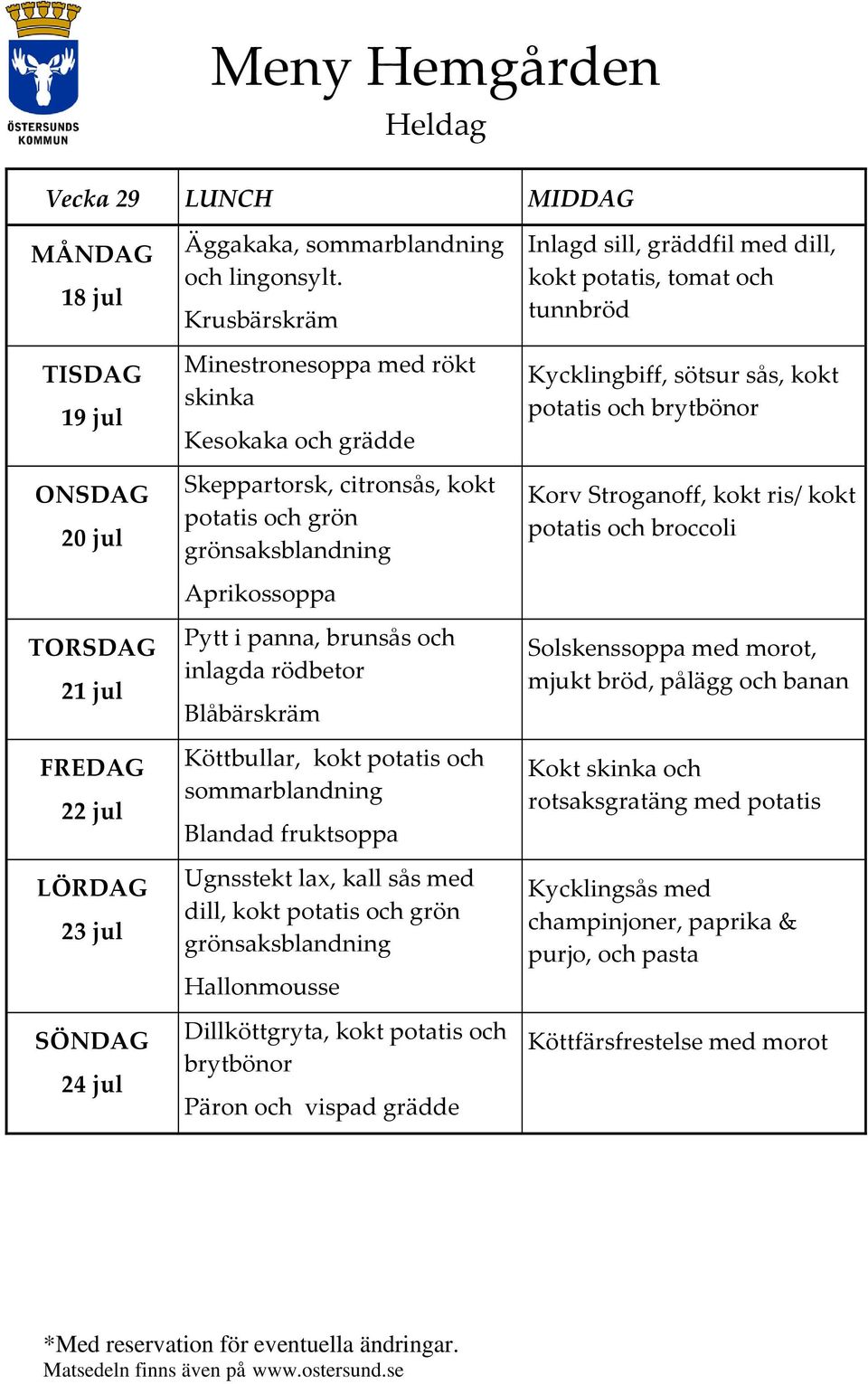 potatis och Blandad fruktsoppa Ugnsstekt lax, kall sås med dill, kokt potatis och grön Hallonmousse Dillköttgryta, kokt potatis och brytbönor Päron och vispad grädde Inlagd sill, gräddfil med dill,