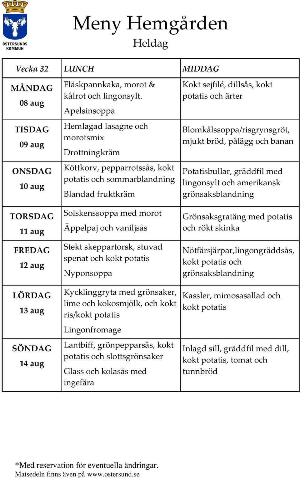 och kokt potatis Nyponsoppa Kycklinggryta med grönsaker, lime och kokosmjölk, och kokt ris/kokt potatis Lingonfromage Lantbiff, grönpepparsås, kokt potatis och slottsgrönsaker Glass och kolasås med