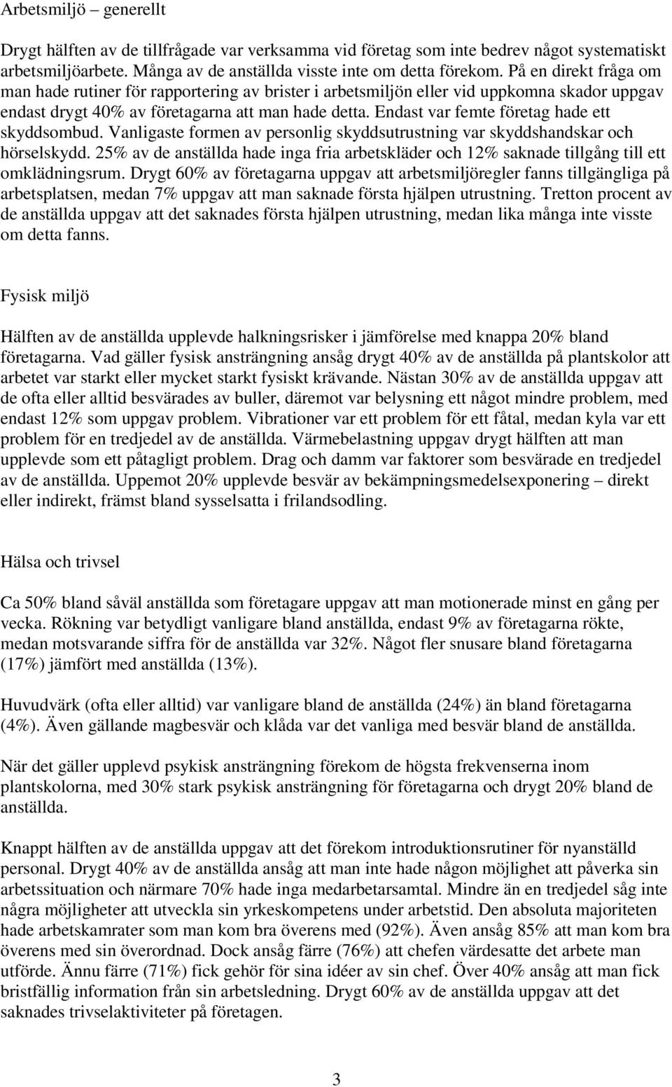 Endast var femte företag hade ett skyddsombud. Vanligaste formen av personlig skyddsutrustning var skyddshandskar och hörselskydd.