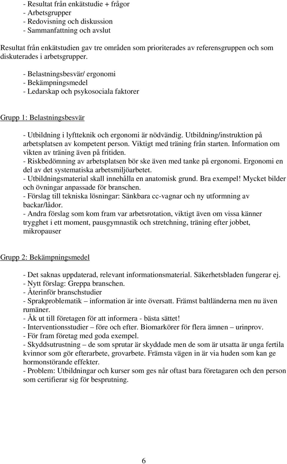 Utbildning/instruktion på arbetsplatsen av kompetent person. Viktigt med träning från starten. Information om vikten av träning även på fritiden.