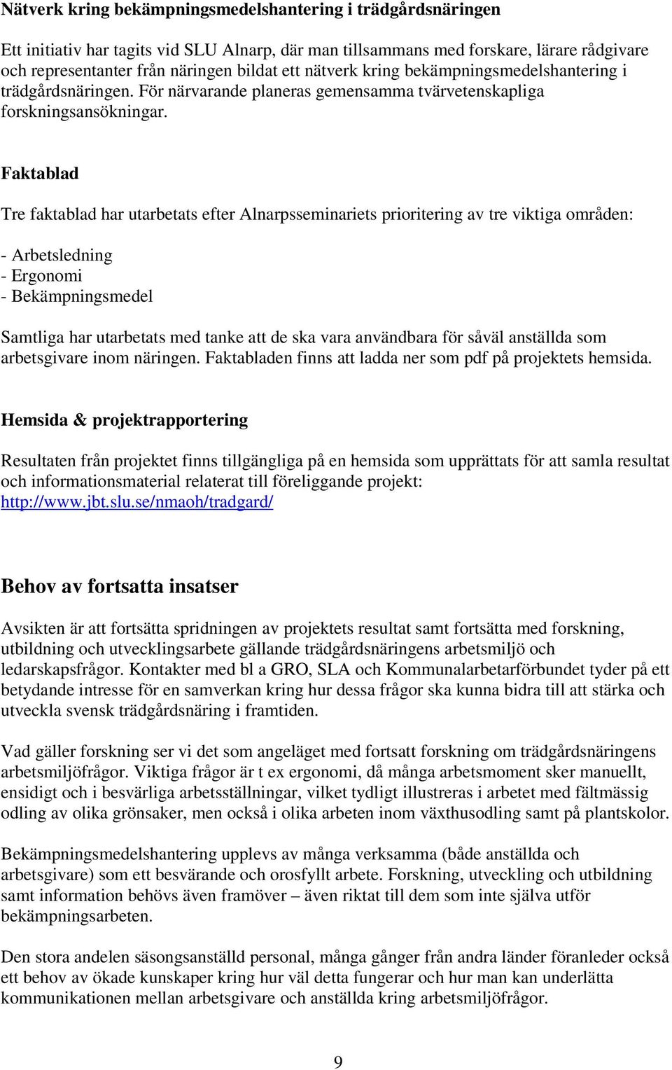 Faktablad Tre faktablad har utarbetats efter Alnarpsseminariets prioritering av tre viktiga områden: - Arbetsledning - Ergonomi - Bekämpningsmedel Samtliga har utarbetats med tanke att de ska vara