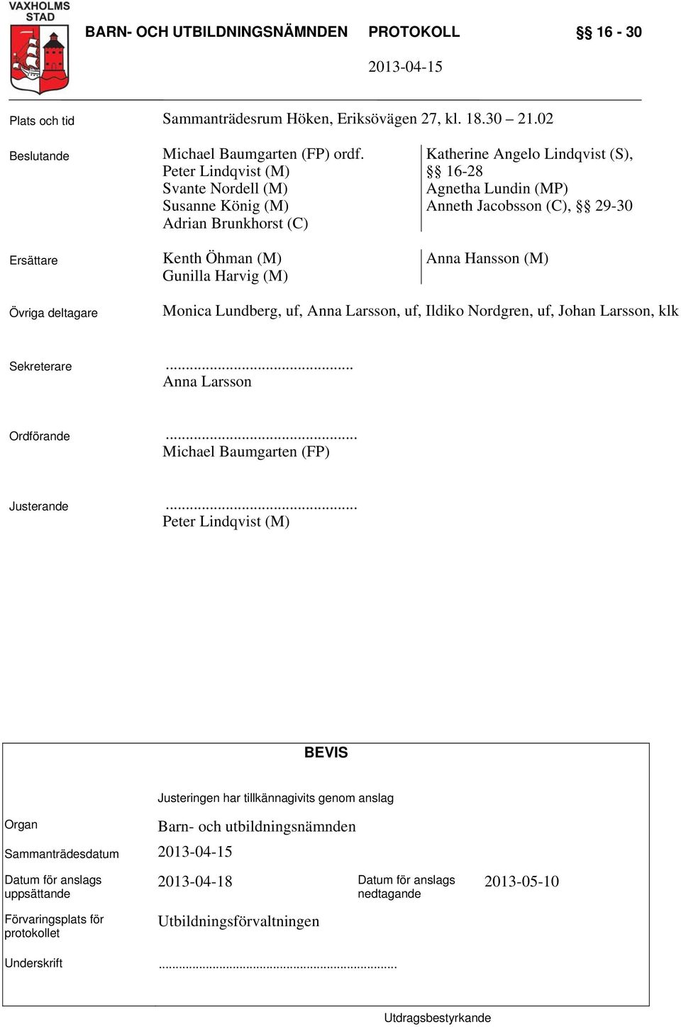 29-30 Anna Hansson (M) Övriga deltagare Monica Lundberg, uf, Anna Larsson, uf, Ildiko Nordgren, uf, Johan Larsson, klk Sekreterare... Anna Larsson Ordförande... Michael Baumgarten (FP) Justerande.
