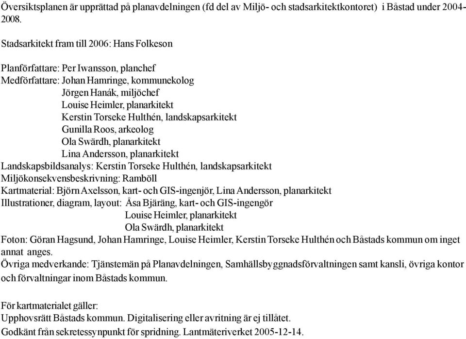 Hulthén, landskapsarkitekt Gunilla Roos, arkeolog Ola Swärdh, planarkitekt Lina Andersson, planarkitekt Landskapsbildsanalys: Kerstin Torseke Hulthén, landskapsarkitekt Miljökonsekvensbeskrivning: