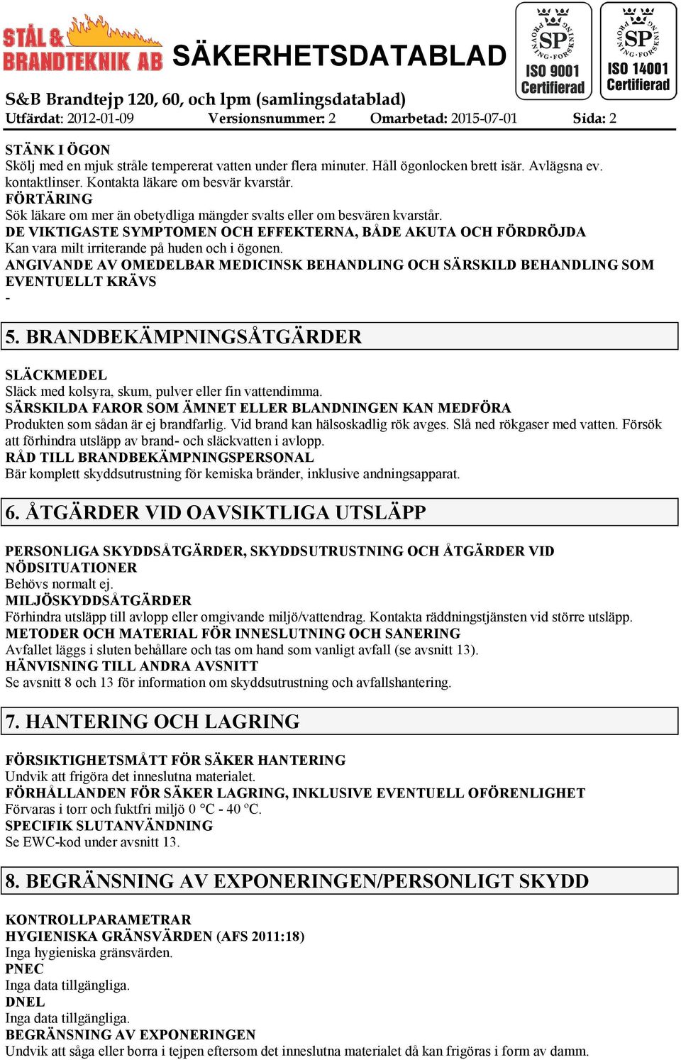 DE VIKTIGASTE SYMPTOMEN OCH EFFEKTERNA, BÅDE AKUTA OCH FÖRDRÖJDA Kan vara milt irriterande på huden och i ögonen.