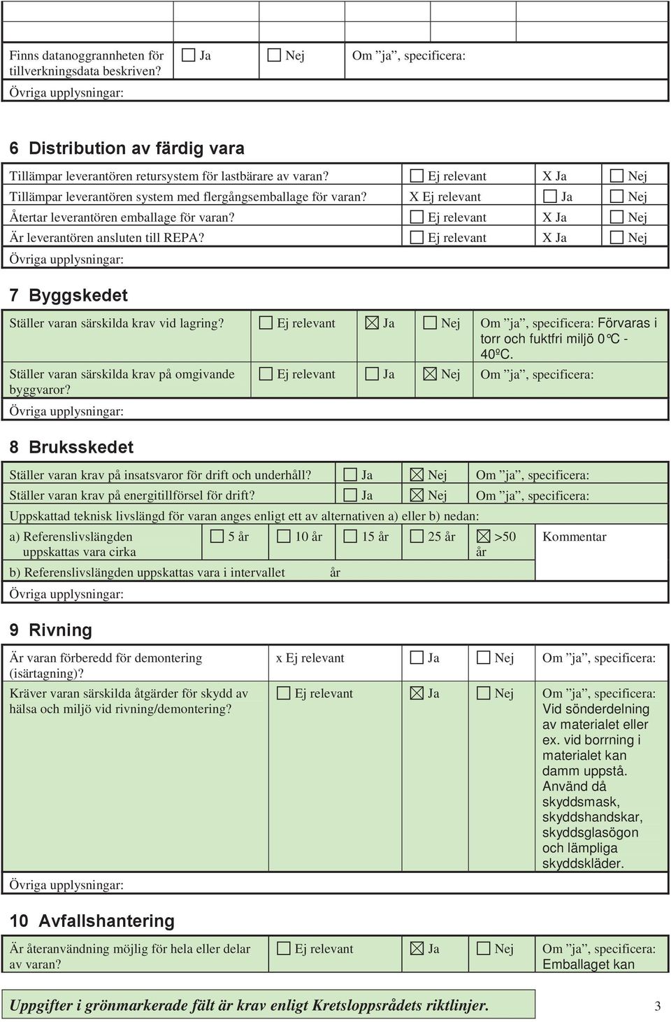 Ej relevant X Ja Nej Är leverantören ansluten till REPA? Ej relevant X Ja Nej Övriga upplysningar: 7 Byggskedet Ställer varan särskilda krav vid lagring?