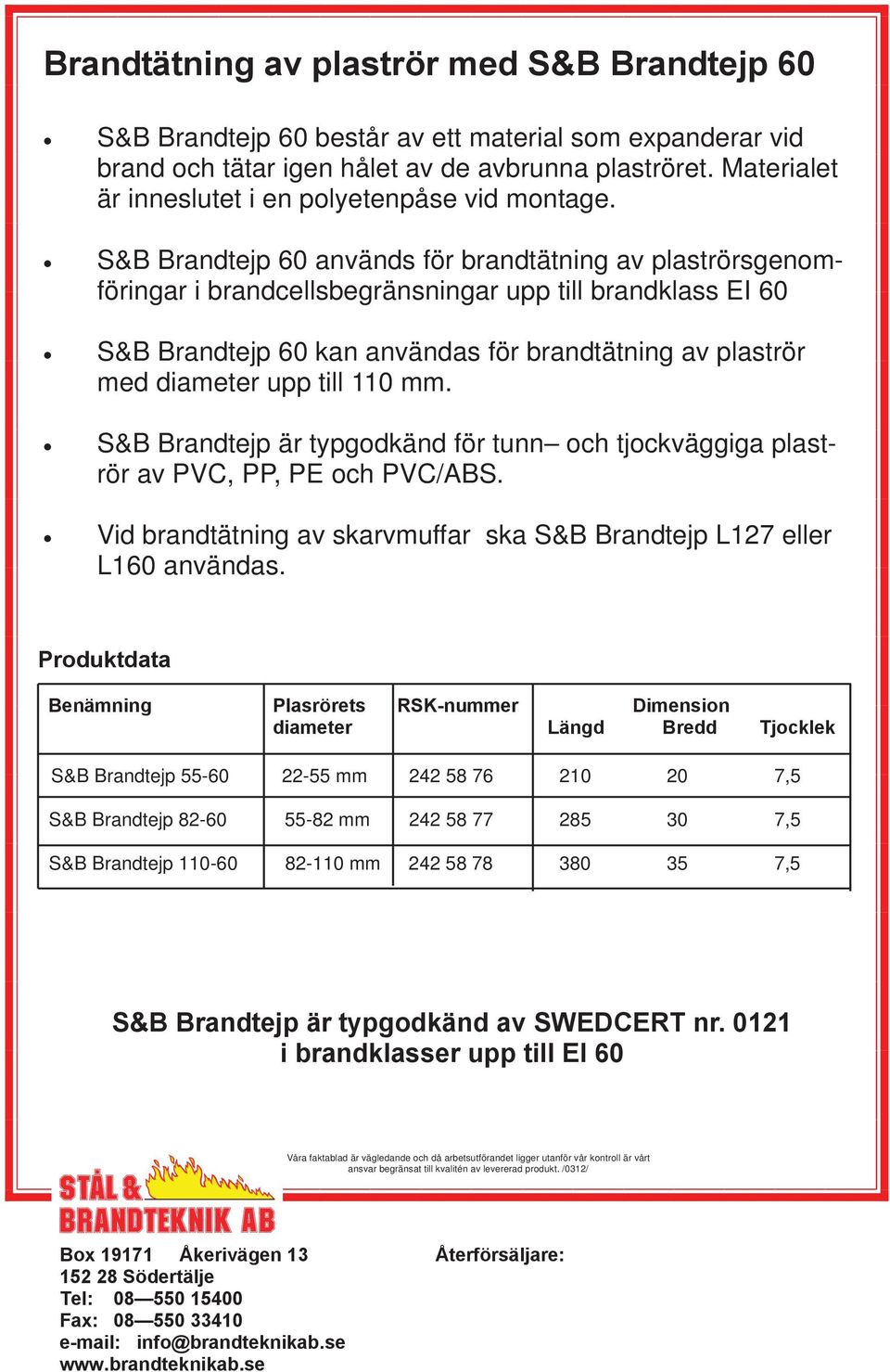 S&B Brandtejp 60 används för brandtätning av plaströrsgenomföringar i brandcellsbegränsningar upp till brandklass EI 60 S&B Brandtejp 60 kan användas för brandtätning av plaströr med diameter upp