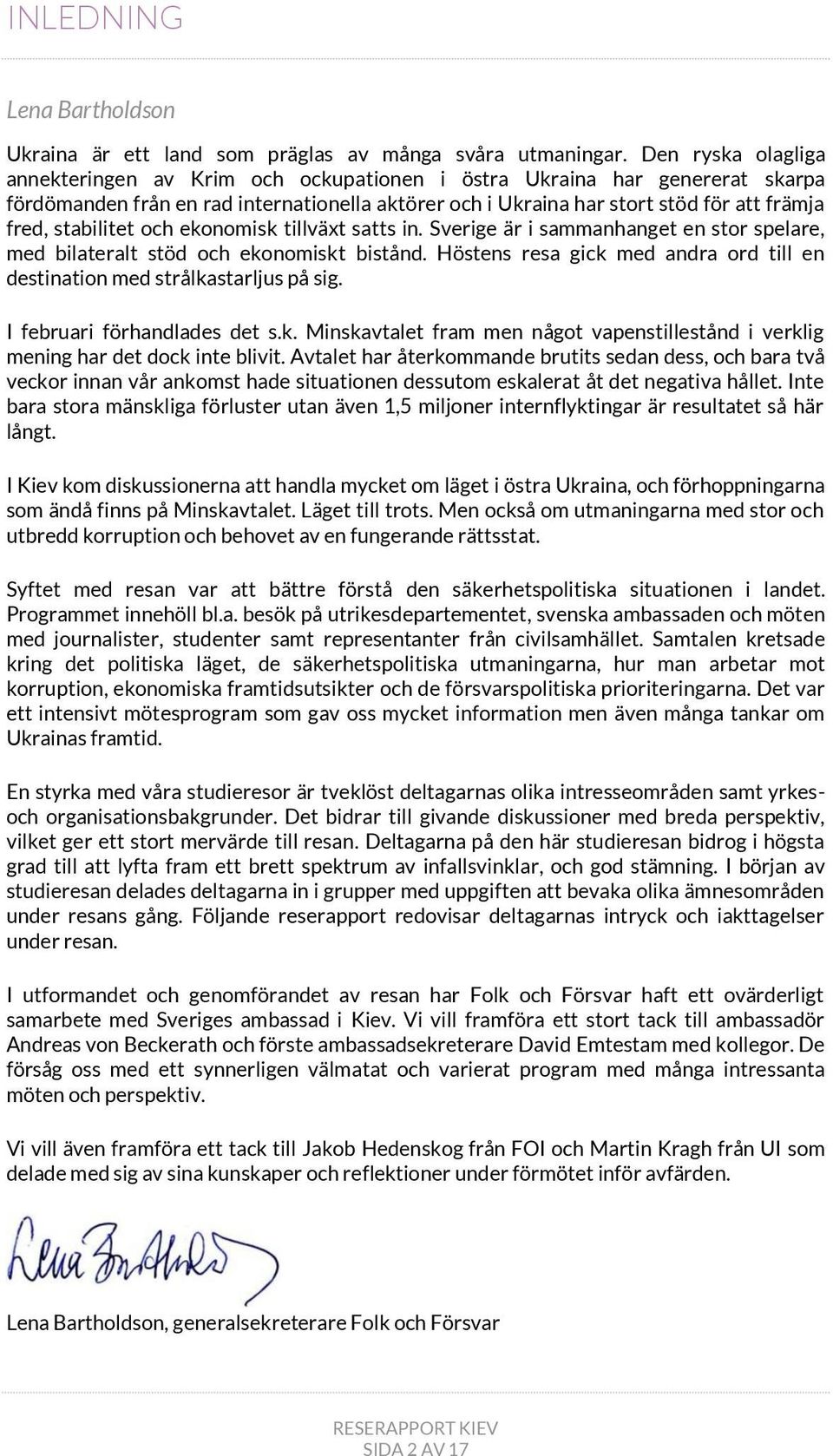 stabilitet och ekonomisk tillväxt satts in. Sverige är i sammanhanget en stor spelare, med bilateralt stöd och ekonomiskt bistånd.