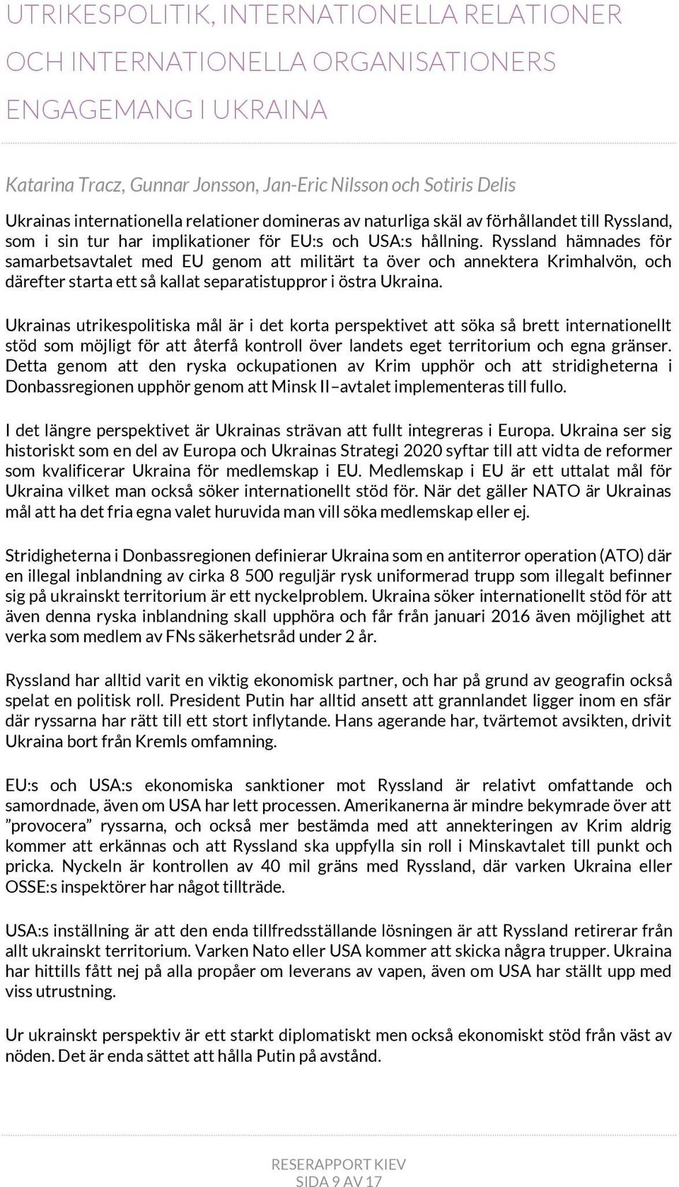 Ryssland hämnades för samarbetsavtalet med EU genom att militärt ta över och annektera Krimhalvön, och därefter starta ett så kallat separatistuppror i östra Ukraina.