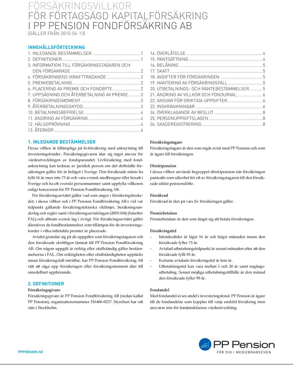 UPPSÄGNING OCH ÅTERBETALNING AV PREMIE... 3 8. FÖRSÄKRINGSMOMENT... 3 9. ÅTERBETALNINGSSKYDD... 3 10. BETALNINGSBEFRIELSE... 4 11. ÄNDRING AV FÖRSÄKRING... 4 12. HÄLSOPRÖVNING... 4 13. ÅTERKÖP... 4 14.