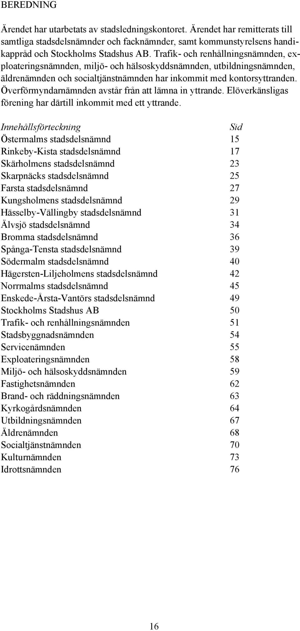 Överförmyndarnämnden avstår från att lämna in yttrande. Elöverkänsligas förening har därtill inkommit med ett yttrande.