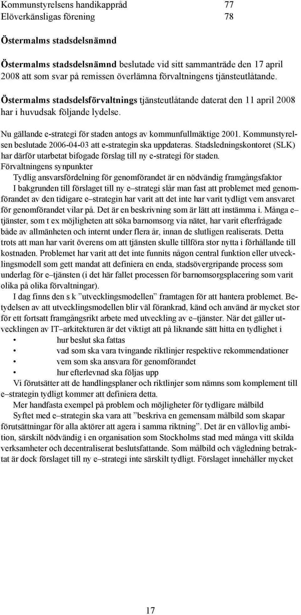 Nu gällande e-strategi för staden antogs av kommunfullmäktige 2001. Kommunstyrelsen beslutade 2006-04-03 att e-strategin ska uppdateras.