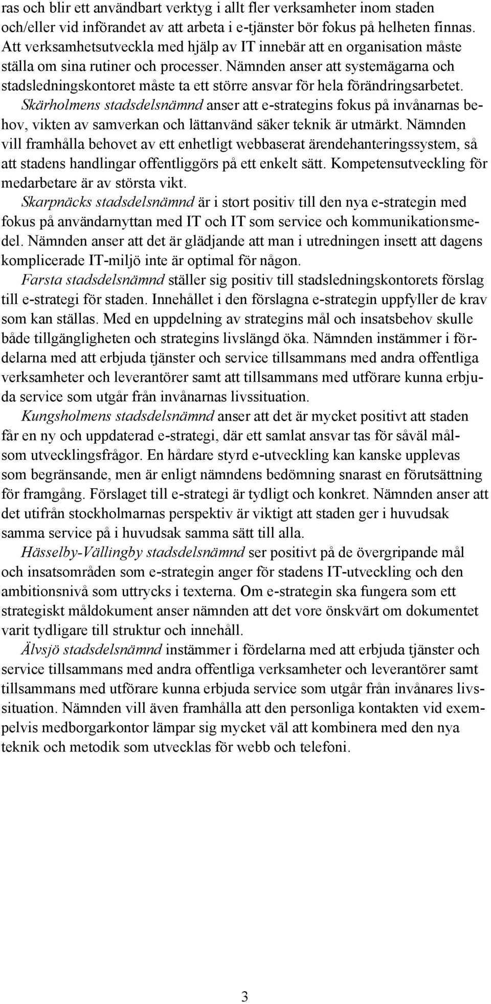 Nämnden anser att systemägarna och stadsledningskontoret måste ta ett större ansvar för hela förändringsarbetet.