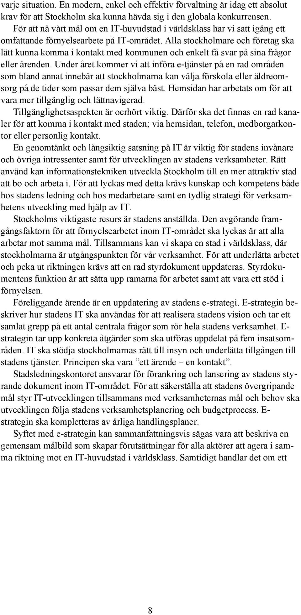 Alla stockholmare och företag ska lätt kunna komma i kontakt med kommunen och enkelt få svar på sina frågor eller ärenden.