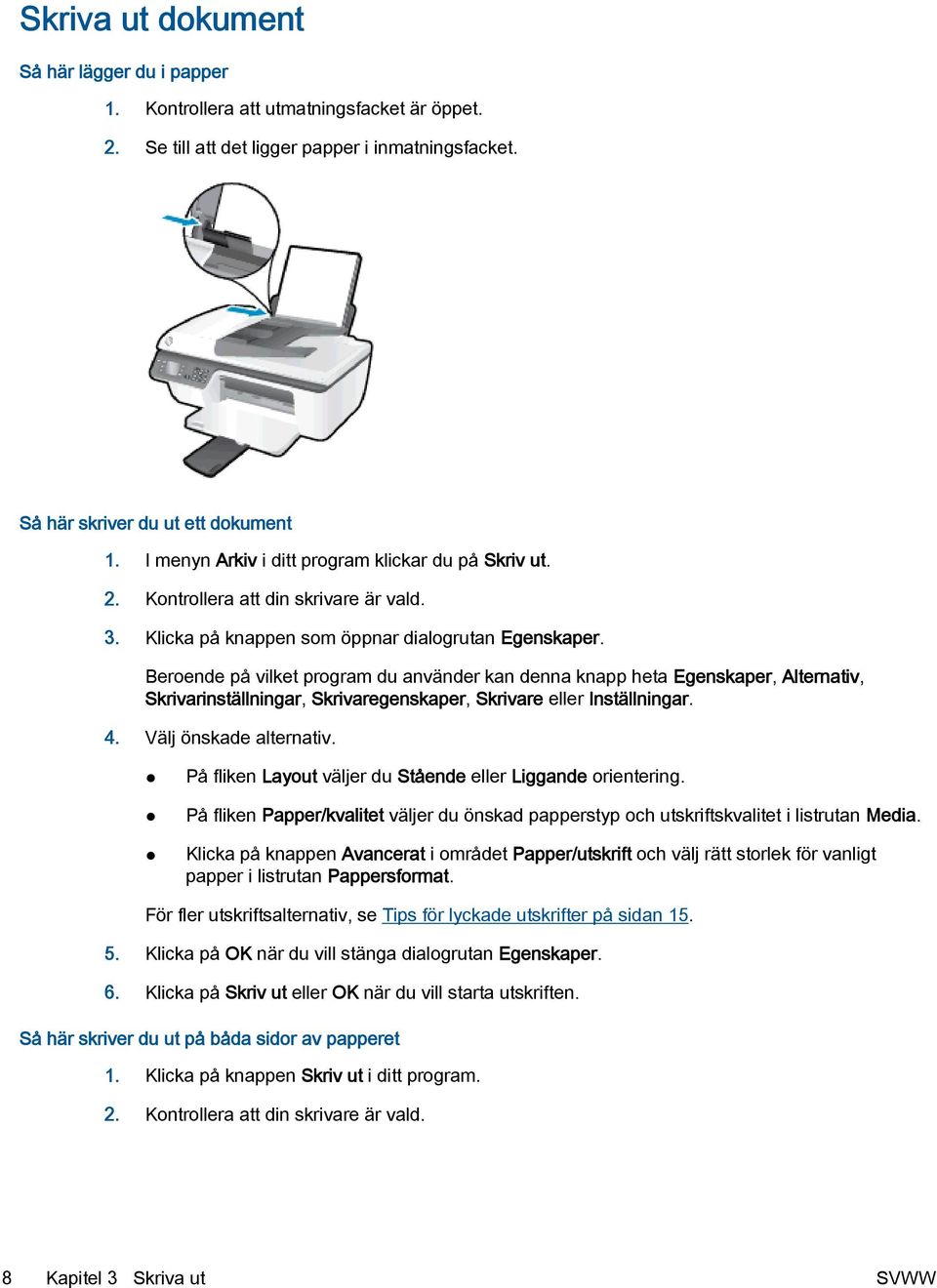 Beroende på vilket program du använder kan denna knapp heta Egenskaper, Alternativ, Skrivarinställningar, Skrivaregenskaper, Skrivare eller Inställningar. 4. Välj önskade alternativ.