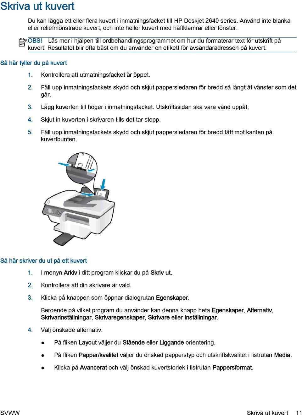 Läs mer i hjälpen till ordbehandlingsprogrammet om hur du formaterar text för utskrift på kuvert. Resultatet blir ofta bäst om du använder en etikett för avsändaradressen på kuvert.