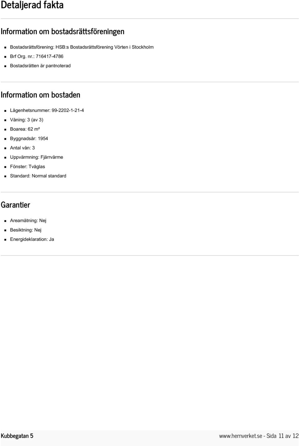 : 716417-4786 Bostadsrätten är pantnoterad Information om bostaden Lägenhetsnummer: 99-2202-1-21-4 Våning: 3 (av