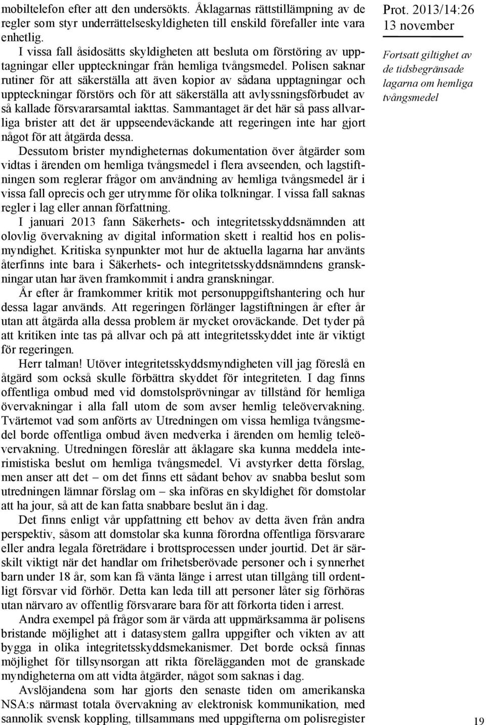 Polisen saknar rutiner för att säkerställa att även kopior av sådana upptagningar och uppteckningar förstörs och för att säkerställa att avlyssningsförbudet av så kallade försvararsamtal iakttas.