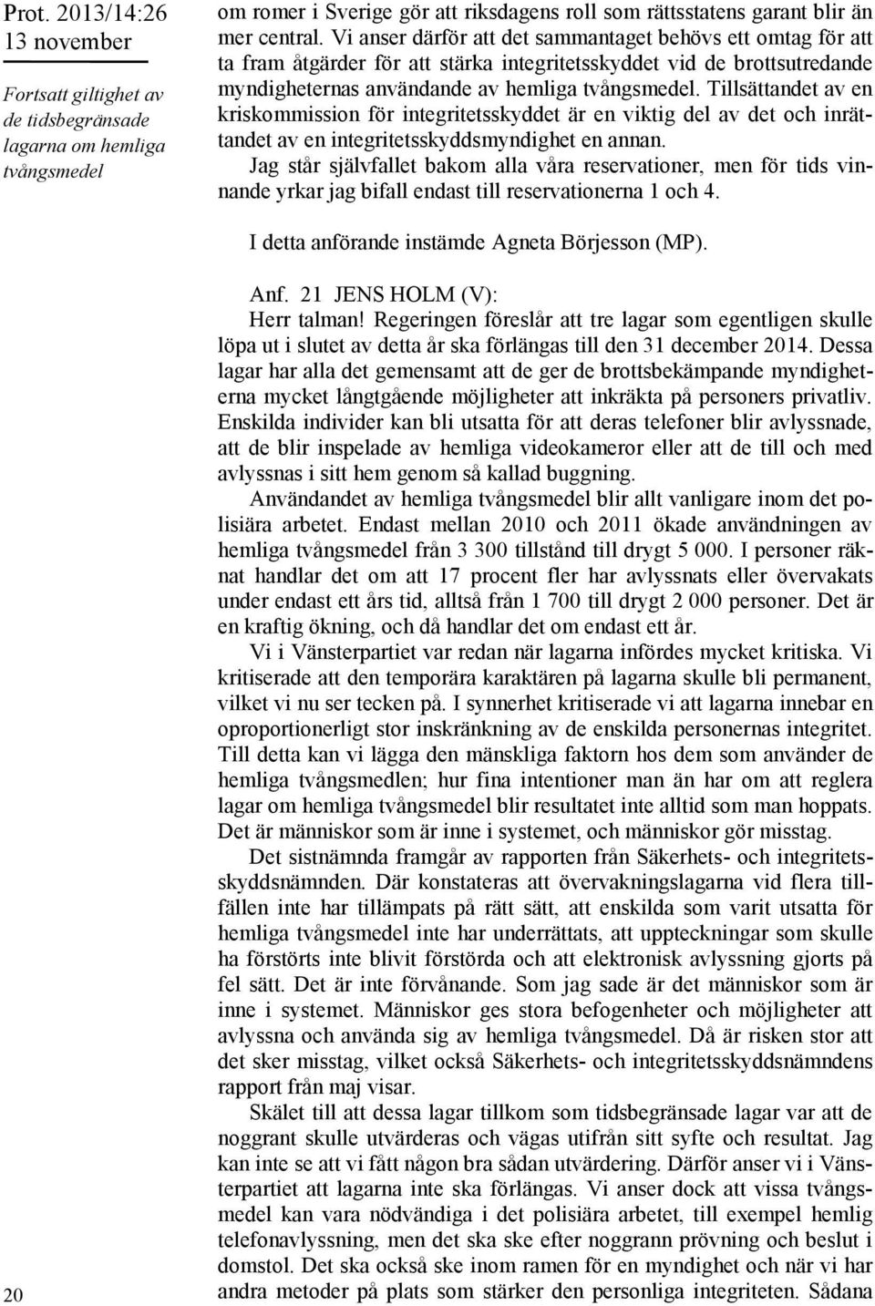 Tillsättandet av en kriskommission för integritetsskyddet är en viktig del av det och inrättandet av en integritetsskyddsmyndighet en annan.