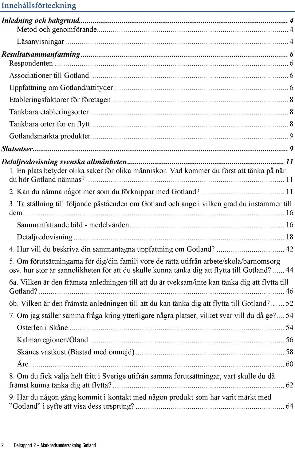 .. 9 Detaljredovisning svenska allmänheten... 11 1. En plats betyder olika saker för olika människor. Vad kommer du först att tänka på när du hör Gotland nämnas?... 11 2.