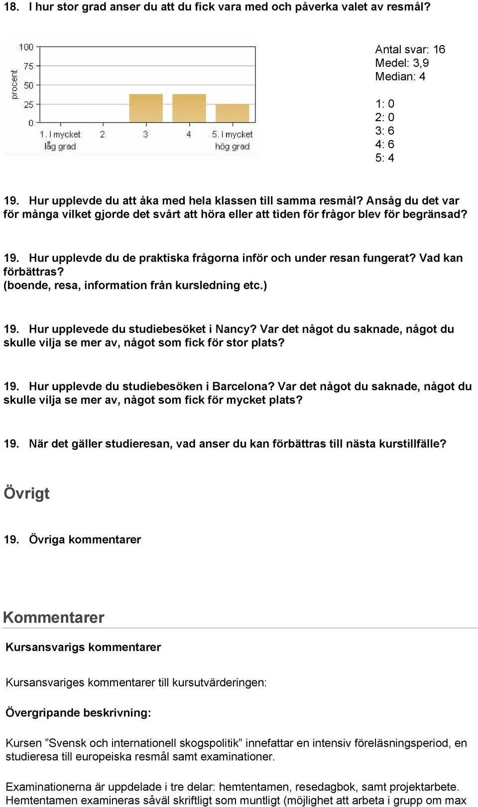 (boende, resa, information från kursledning etc.) 19. Hur upplevede du studiebesöket i Nancy? Var det något du saknade, något du skulle vilja se mer av, något som fick för stor plats? 19. Hur upplevde du studiebesöken i Barcelona?