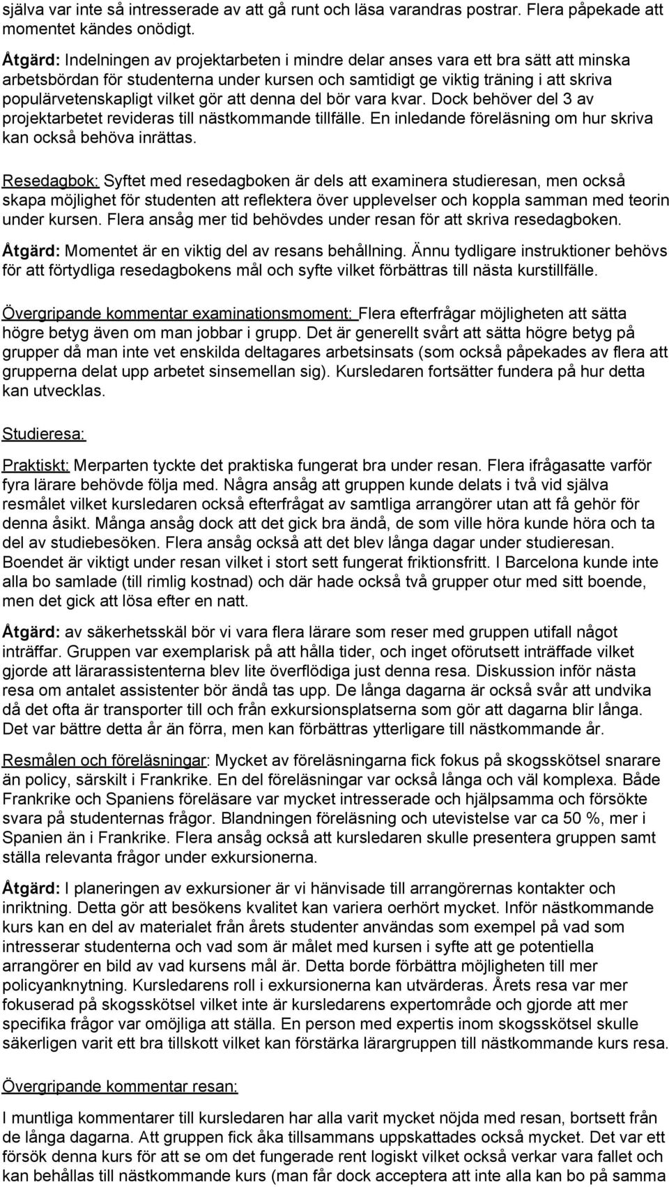 vilket gör att denna del bör vara kvar. Dock behöver del 3 av projektarbetet revideras till nästkommande tillfälle. En inledande föreläsning om hur skriva kan också behöva inrättas.