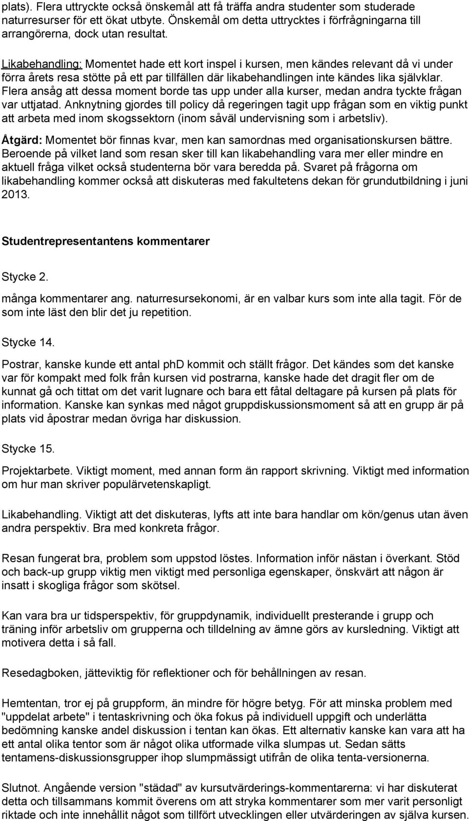 Likabehandling: Momentet hade ett kort inspel i kursen, men kändes relevant då vi under förra årets resa stötte på ett par tillfällen där likabehandlingen inte kändes lika självklar.