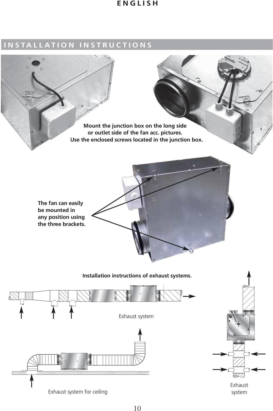 The fan can easily be mounted in any position using the three brackets.