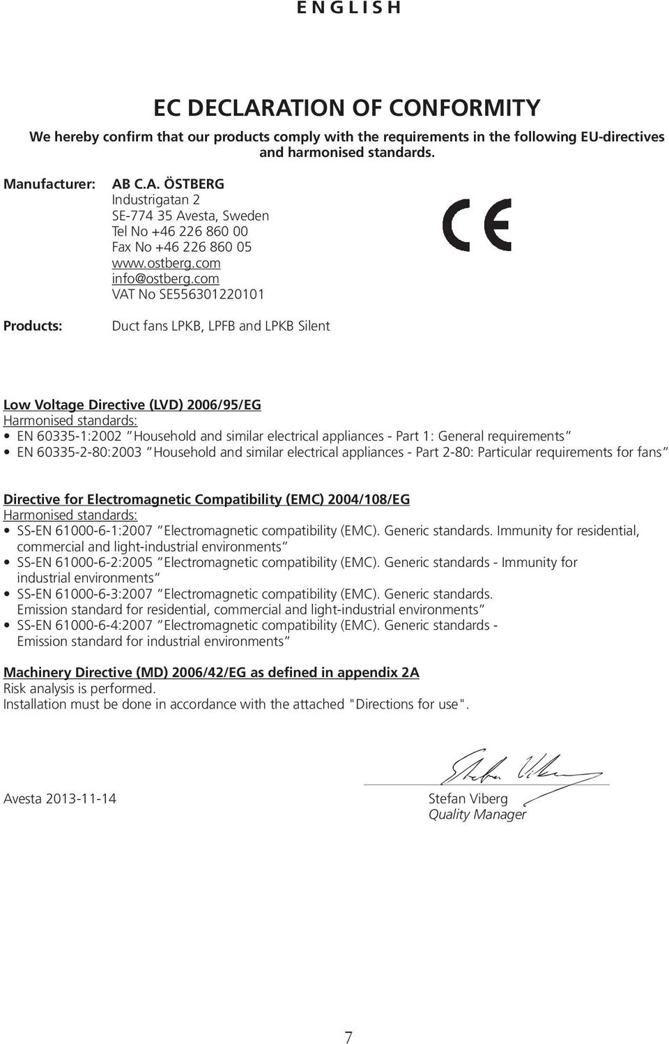 com VAT No SE556301220101 Duct fans LPKB, LPFB and LPKB Silent Low Voltage Directive (LVD) 2006/95/EG Harmonised standards: EN 60335-1:2002 Household and similar electrical appliances - Part 1: