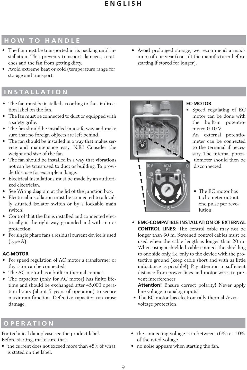 INSTALLATION The fan must be installed according to the air direction label on the fan. The fan must be connected to duct or equipped with a safety grille.