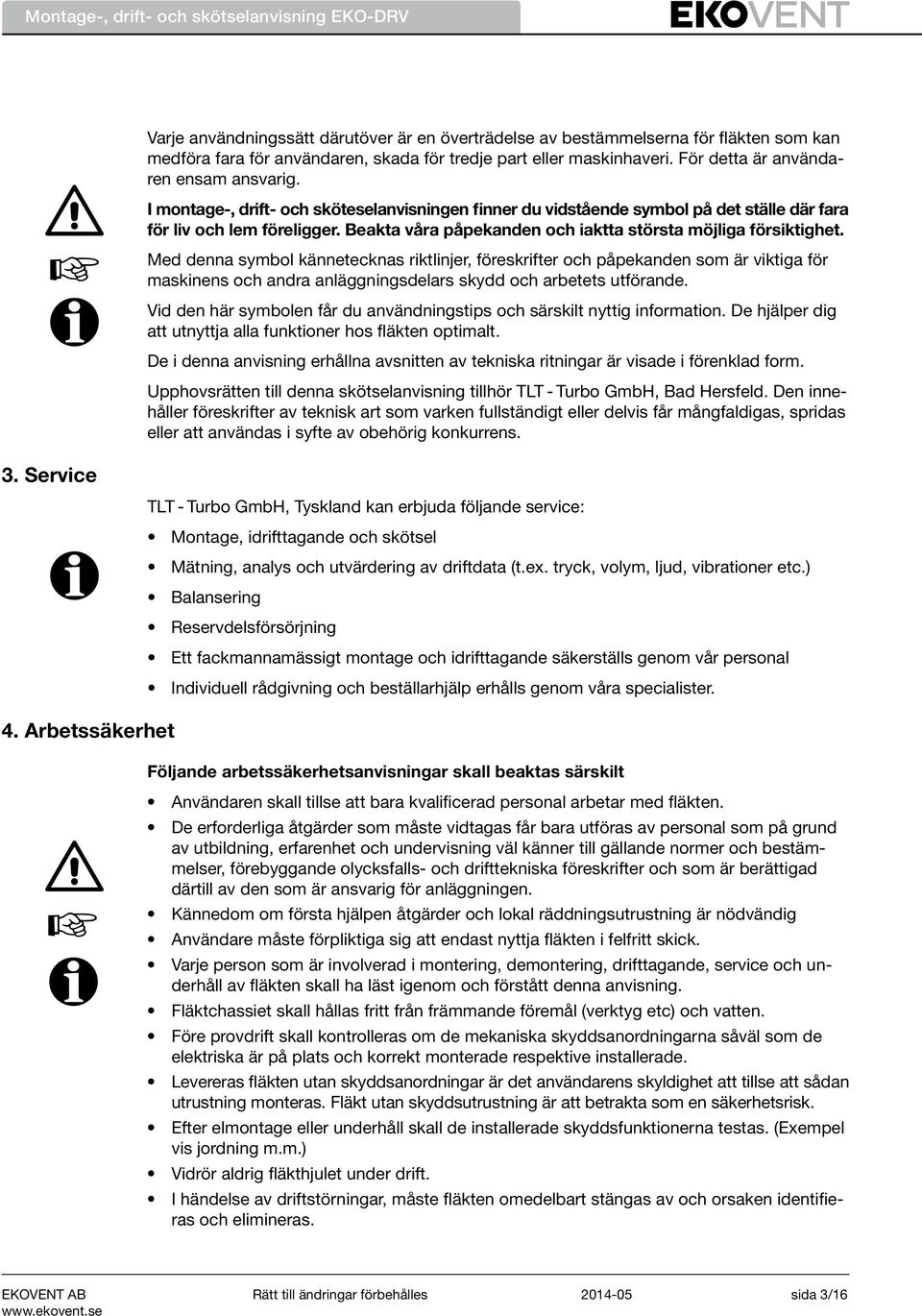 Beakta våra påpekanden och iaktta största möjliga försiktighet.