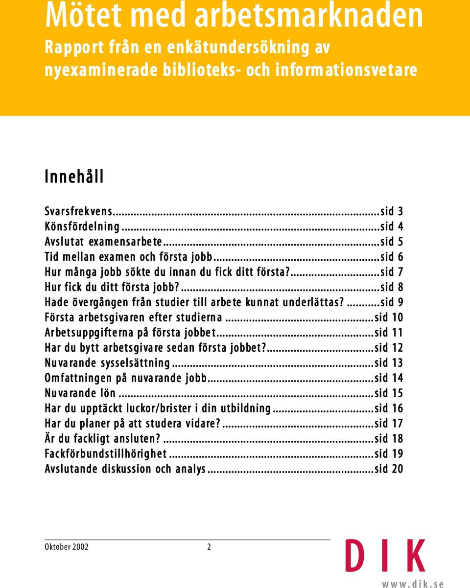 ...sid 9 Första arbetsgiv etsgivar aren eft er studierna... sid 10 Arb rbetsupp etsuppgif gift erna på första jobbet et......sid 11 H ar du bytt arbetsgiv etsgivar are e sedan första jobbet? et?......sid 12 N uvar arande ande sysselsättning sselsättning.