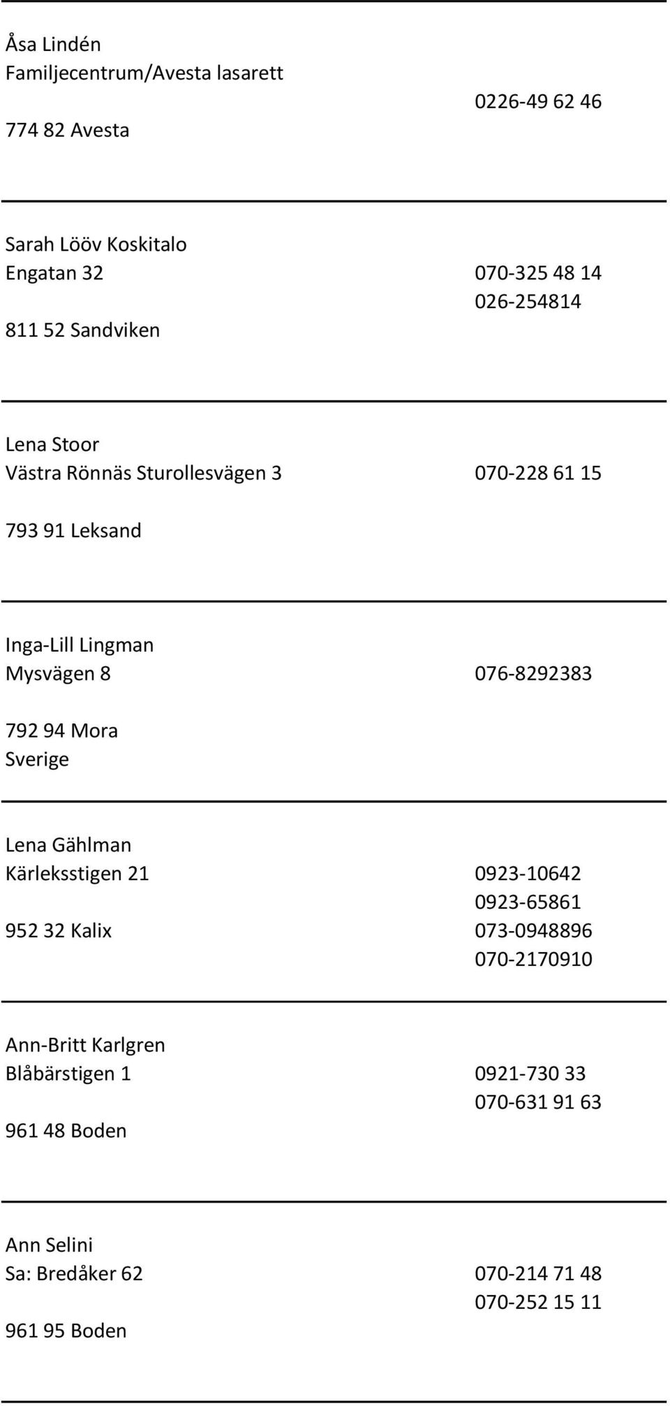 Mysvägen 8 076-8292383 792 94 Mora Lena Gählman Kärleksstigen 21 0923-10642 0923-65861 952 32 Kalix 073-0948896 070-2170910