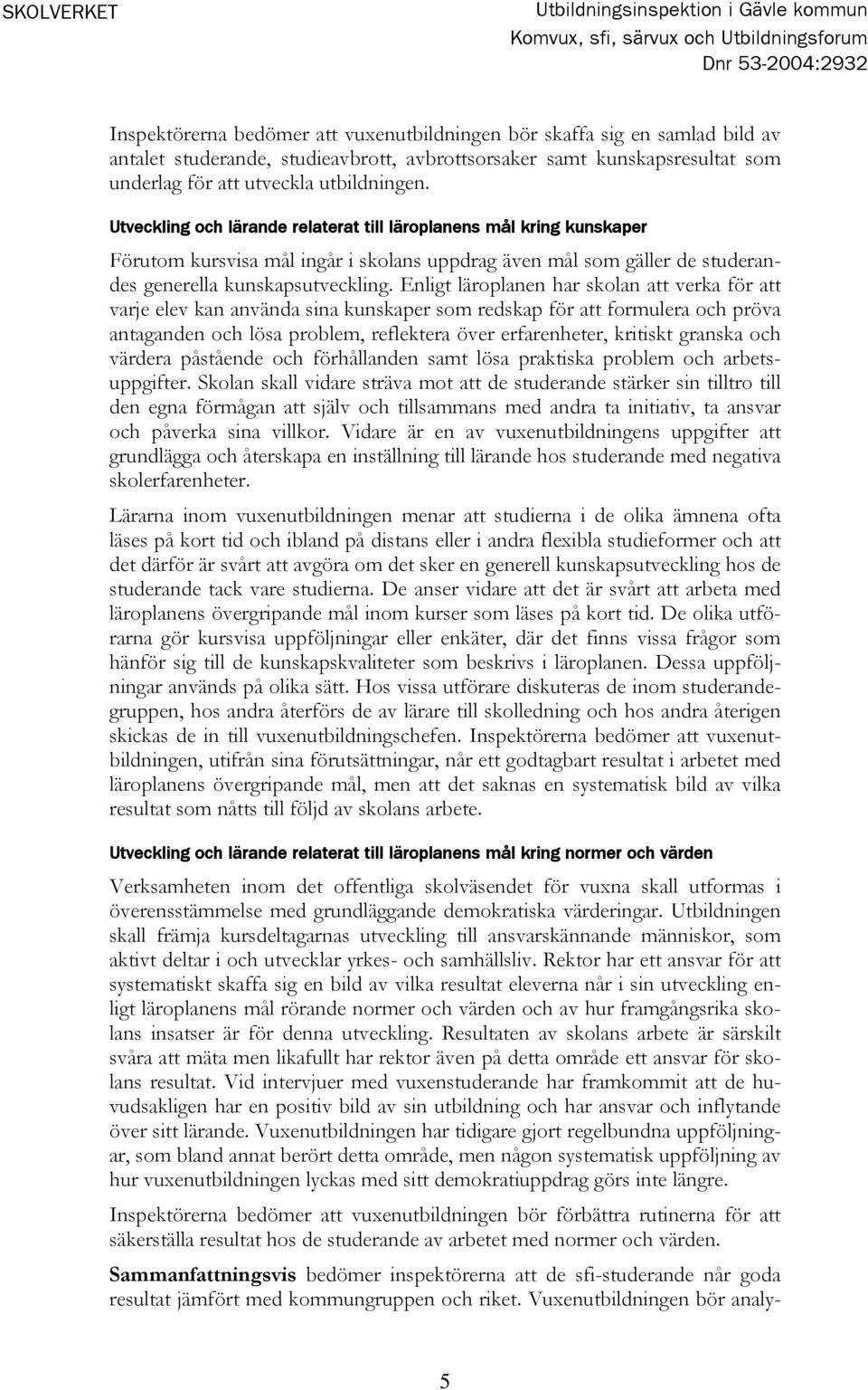 Utveckling och lärande relaterat till läroplanens mål kring kunskaper Förutom kursvisa mål ingår i skolans uppdrag även mål som gäller de studerandes generella kunskapsutveckling.