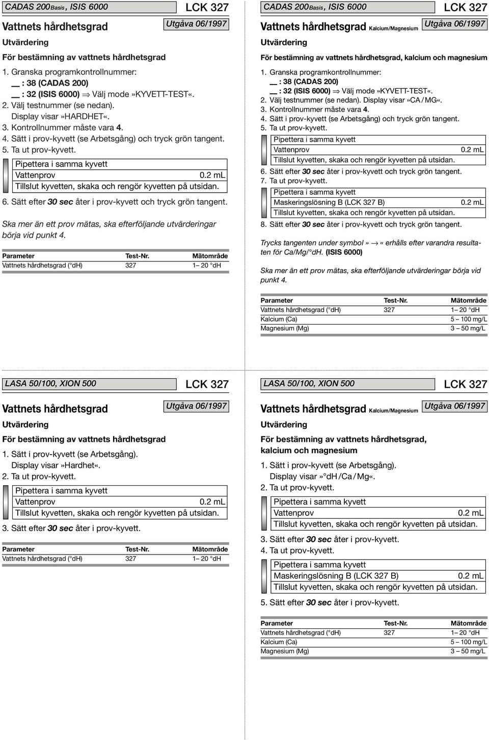 Granska programkontrollnummer: : 38 (CADAS 200) : 32 (ISIS 6000) Välj mode»kyvett-test«. 2. Välj testnummer (se nedan). Display visar»ca / MG«. 4.