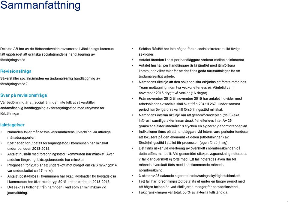 Svar på revisionsfråga Vår bedömning är att socialnämnden inte fullt ut säkerställer ändamålsenlig handläggning av försörjningsstöd med utrymme för förbättringar.