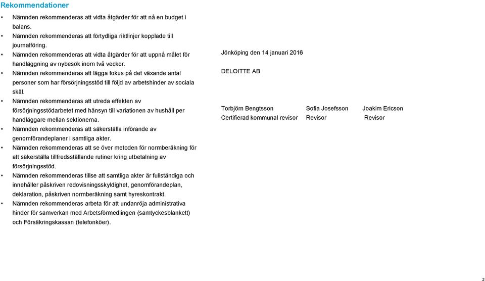 Nämnden rekommenderas att lägga fokus på det växande antal personer som har försörjningsstöd till följd av arbetshinder av sociala skäl.