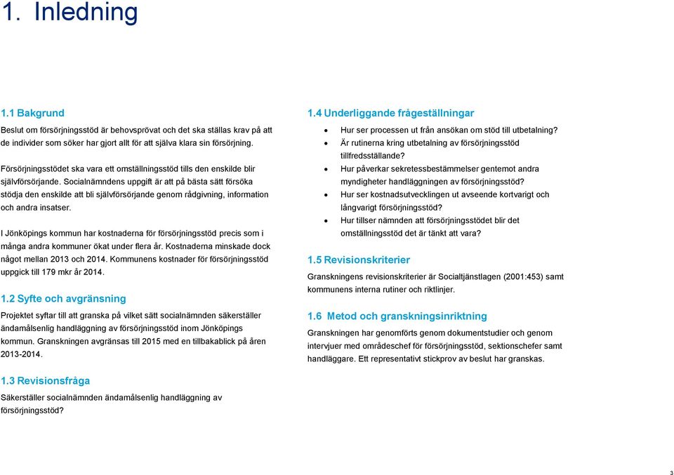 Socialnämndens uppgift är att på bästa sätt försöka stödja den enskilde att bli självförsörjande genom rådgivning, information och andra insatser.