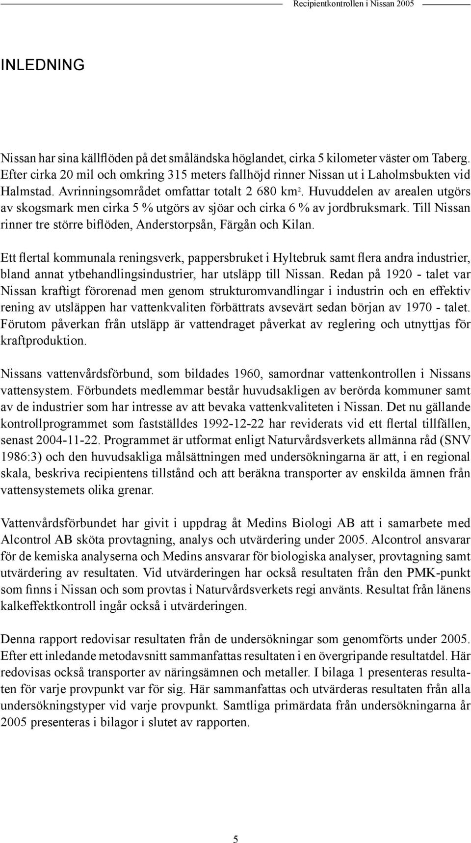 Huvuddelen av arealen utgörs av skogsmark men cirka 5 % utgörs av sjöar och cirka 6 % av jordbruksmark. Till Nissan rinner tre större biflöden, Anderstorpsån, Färgån och Kilan.