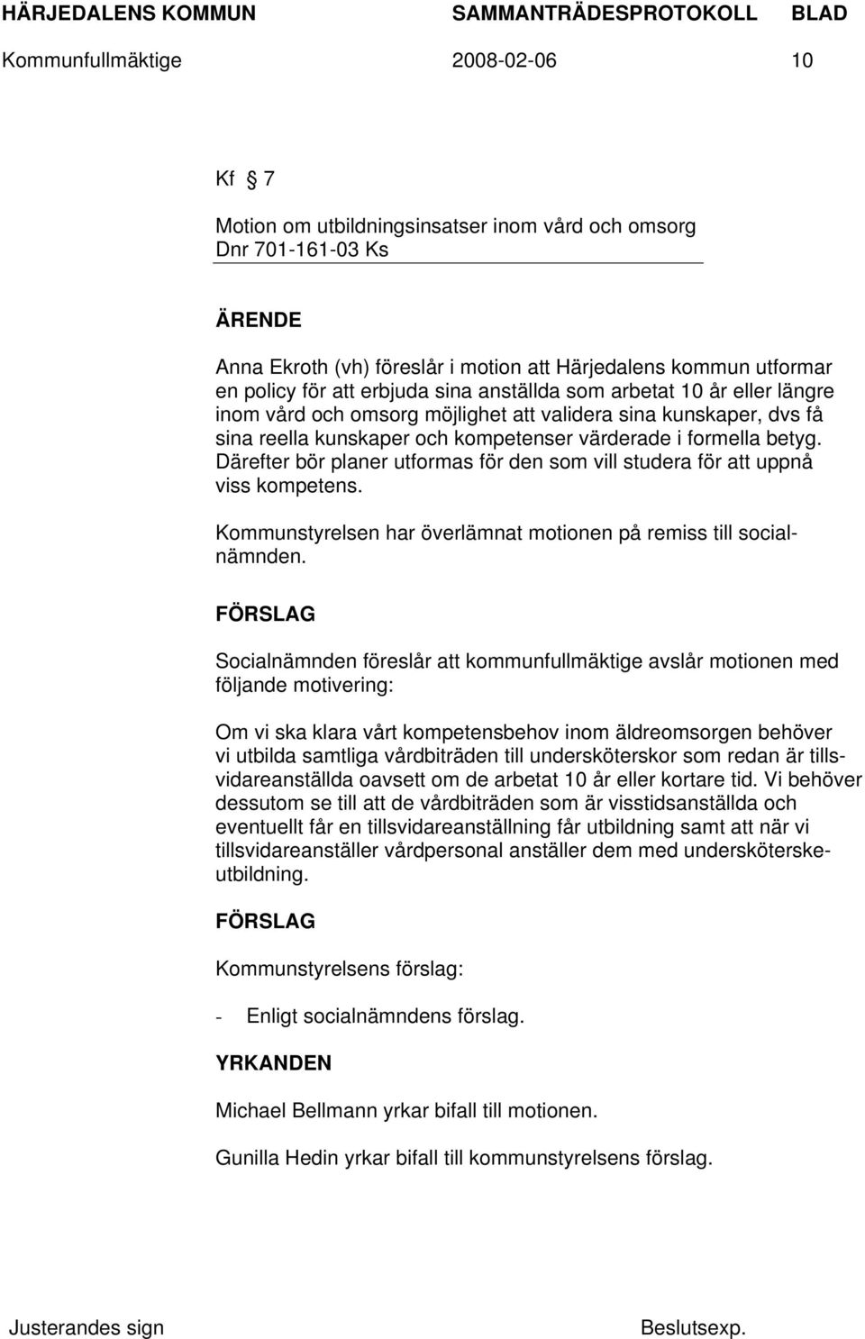 Därefter bör planer utformas för den som vill studera för att uppnå viss kompetens. Kommunstyrelsen har överlämnat motionen på remiss till socialnämnden.