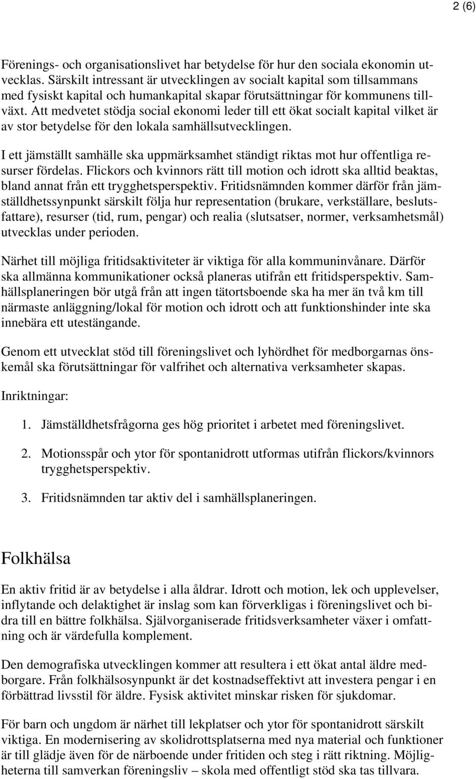 Att medvetet stödja social ekonomi leder till ett ökat socialt kapital vilket är av stor betydelse för den lokala samhällsutvecklingen.