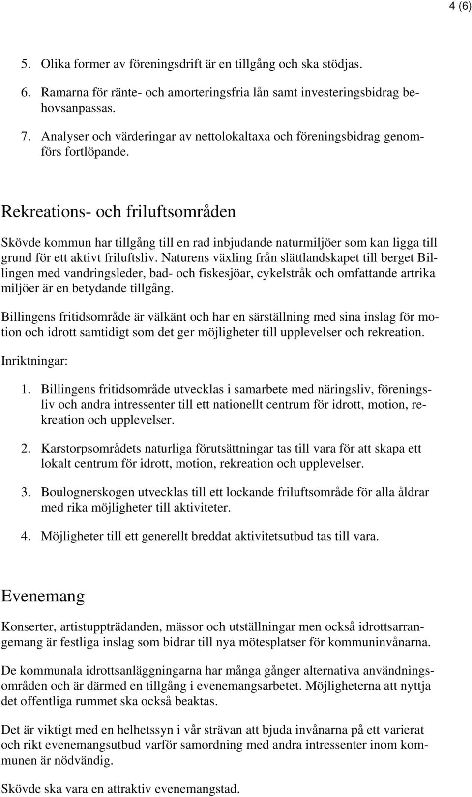 Rekreations- och friluftsområden Skövde kommun har tillgång till en rad inbjudande naturmiljöer som kan ligga till grund för ett aktivt friluftsliv.