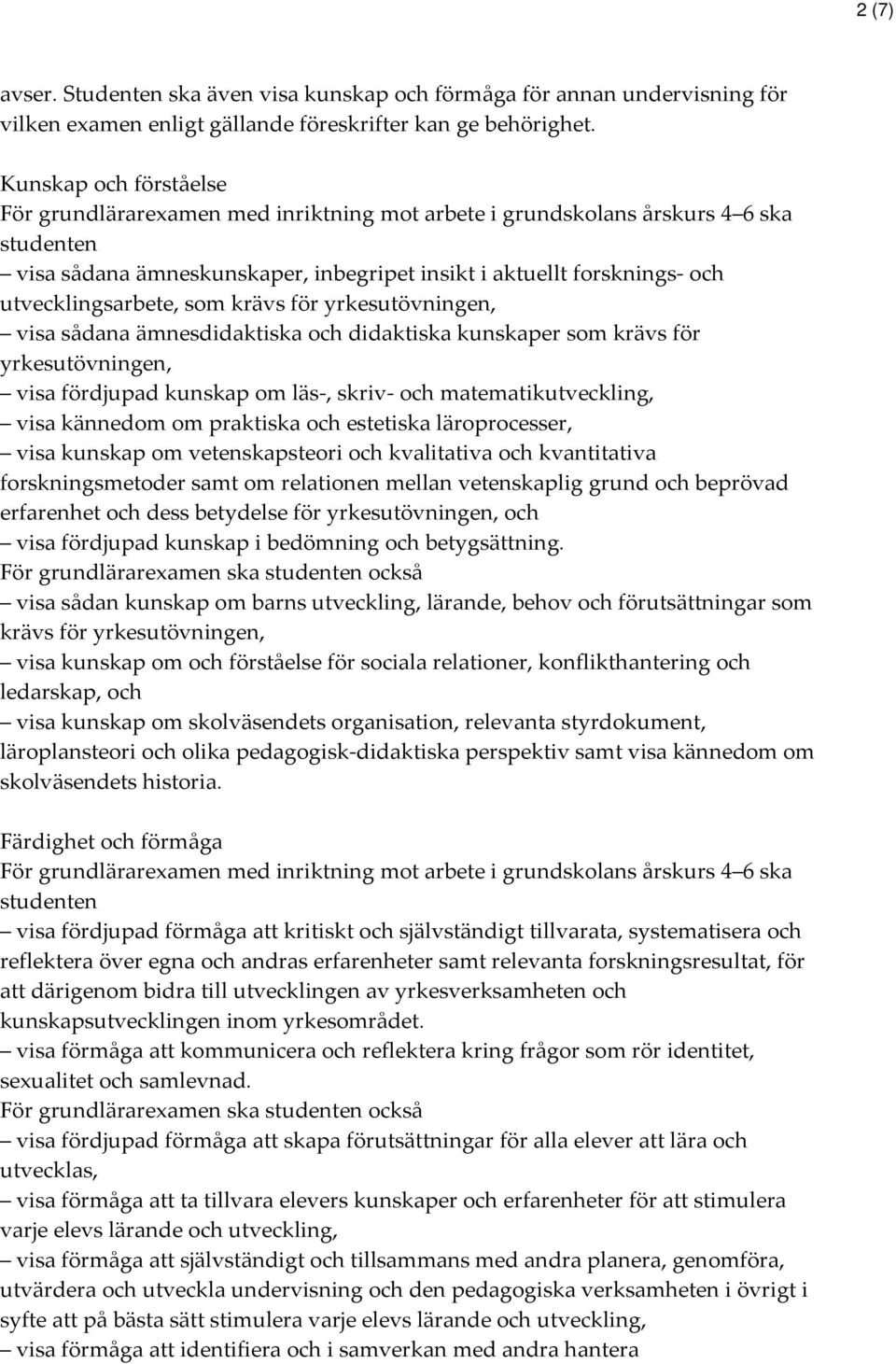 kunskaper som krävs för yrkesutövningen, visa fördjupad kunskap om läs-, skriv- och matematikutveckling, visa kännedom om praktiska och estetiska läroprocesser, visa kunskap om vetenskapsteori och