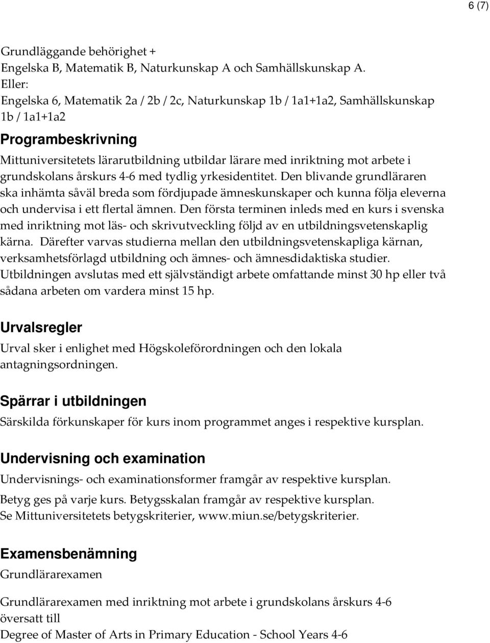 grundskolans årskurs 4-6 med tydlig yrkesidentitet. Den blivande grundläraren ska inhämta såväl breda som fördjupade ämneskunskaper och kunna följa eleverna och undervisa i ett flertal ämnen.